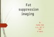 Fat suppression imaging