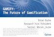 GSummit SF 2014 - GAMIFY: What is the Future of Gamification? by Brian Burke @brian__burke