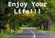 Enjoy Your Life!!!