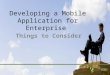 Developing a Mobile Application for Enterprise; Things to Consider
