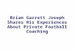 Brian garrett joseph shares his experiences about private football coaching