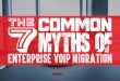 The 7 Common Myths of Enterprise VoIP Migration