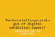 Tentoonstellingscatalogus of digital exhibition report?