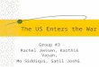 The US Enters the War Group #3 Rachel Jensen, Karthik Vasan, Mo Siddiqui, Sahil Joshi