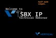 Welcome to Verticals Technical Webinar SBX IP VoIP made simple