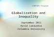 Globalization and Inequality September 2011 Arvid Lukauskas Columbia University COMFAMA Program