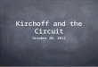 Kirchoff and the Circuit October 20, 2012. Rules for Review Parallel 1/R T = 1/R 1 + 1/R 2 +... I T = I 1 + I 2 +... V 1 = V 2 =... Series V T = V 1 +