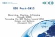 Observing, Sharing, Informing through GEOSS: Renewing the GEO Vision beyond 2015 Issues and Options (Document 15) GEO Post-2015