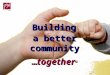 © Stephen Bourne 2009 a better community …together © Building