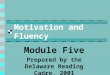 Motivation and Fluency Module Five Prepared by the Delaware Reading Cadre, 2001
