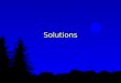 Solutions Solution l A solution is a homogeneous mixture in which one substance is dissolved in another substance