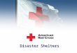 Disaster Shelters. American Red Cross When a disaster threatens or strikes, the Red Cross provides shelter, food, health and mental health services to