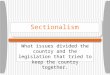 Sectionalism What issues divided the country and the legislation that tried to keep the country together