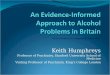 Keith Humphreys Professor of Psychiatry, Stanford University School of Medicine Visiting Professor of Psychiatry, Kings College London Alcohol Research
