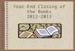 Year-End Closing of the Books 2012-2013. Overview of Closing: - Why ? GAAP – Generally Accepted Accounting Principles. End of the business cycle: –State