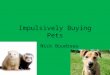 Impulsively Buying Pets By Nick Boudreau Introduction At one point, you probably saw something cool in the shop. You might have bought the item soon