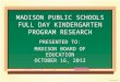 MADISON PUBLIC SCHOOLS FULL DAY KINDERGARTEN PROGRAM RESEARCH PRESENTED TO: MADISON BOARD OF EDUCATION OCTOBER 16, 2012