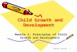 1 Child Growth and Development Module 1: Principles of Child Growth and Development Updated: 6/30/2011