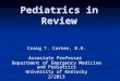 Pediatrics in Review Craig T. Carter, D.O. Associate Professor Department of Emergency Medicine and Pediatrics University of Kentucky 2/2013