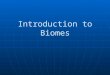 Introduction to Biomes. What is a biome? A biome is a large group of ecosystems that share the same type of communities