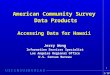 1 American Community Survey Data Products Data Products Accessing Data for Hawaii Jerry Wong Information Services Specialist Los Angeles Regional Office