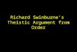 Richard Swinburnes Theistic Argument from Order. Prime Principle of Confirmation Paley-Style Design Argument and the Challenge of Darwinism Datum (D)