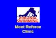 Meet Referee Clinic. Introduction Rules Regarding the Referee Qualities of a Good Referee Art of Refereeing –Levels of Meets –Roles and Responsibilities