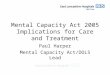 Mental Capacity Act 2005 Implications for Care and Treatment Paul Harper Mental Capacity Act/DOLS Lead