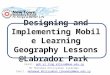 Designing and Implementing Mobile Learning Geography Lessons @Labrador Park Ms Elissa Goh Email: goh_yi_ling_elissa@moe.edu.sggoh_yi_ling_elissa@moe.edu.sg