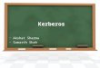 Kerberos Akshat Sharma Samarth Shah. Outline What is Kerberos? Why Kerberos? Kerberos Model, Functionality, Benefits, Drawbacks Sources of Information