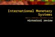 International Monetary Systems Historical review
