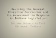 Revising the General Education Curriculum and its Assessment in Response to Indiana Legislation Indiana University East Richmond, Indiana