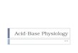 Acid-Base Physiology 2012. Objectives  Understand normal mechanisms and regulation of acid-base balance  Interpret blood gases  Understand the effects