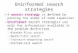 Uninformed search strategies A search strategy is defined by picking the order of node expansion Uninformed search strategies use only the information