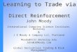 Learning to Trade via Direct Reinforcement John Moody International Computer Science Institute, Berkeley & J E Moody & Company LLC, Portland Moody@ICSI.Berkeley.Edu