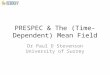 PRESPEC & The (Time- Dependent) Mean Field Dr Paul D Stevenson University of Surrey