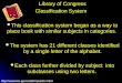 Library of Congress Classification System This classification system began as a way to place book with similar subjects in categories. This classification