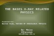THE BASES X-RAY RELATED PHYSICS Recommended Book: Walter Huda, REVIEW OF RADIOLOGIC PHYSICS By: Maisa Alhassoun maisa@inaya.edu.sa