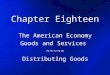Chapter Eighteen The American Economy Goods and Services ~~~~~ Distributing Goods