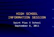 HIGH SCHOOL INFORMATION SESSION Saint Pius X School September 8, 2011