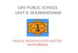 DAV PUBLIC SCHOOL UNIT 8,BHUBANESWAR IDEAS & INITIATIVES FOR A BETTER TOMMORROW