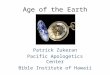 Age of the Earth Patrick Zukeran Pacific Apologetics Center Bible Institute of Hawaii