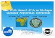 Financial Issues: Case Studies The Sixth Annual African Dialogue Consumer Protection Conference Deon Woods Bell U.S. Federal Trade Commission Lilongwe,