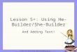 Lesson 5+: Using He- Builder/She-Builder And Adding Text! Slides are adapted from aliceprogramming.net or 