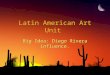 Latin American Art Unit Big Idea: Diego Rivera influence