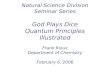 Natural Science Division Seminar Series God Plays Dice Quantum Principles Illustrated Frank Rioux Department of Chemistry February 6, 2006