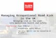 Managing Occupational Road Risk in the UK Bringing risk on the road into mainstream health and safety Presented by: Roger Bibbings Occupational Safety