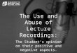 The Use and Abuse of Lecture Recordings: The Student’s opinion on their positive and negative aspects