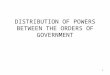 DISTRIBUTION OF POWERS BETWEEN THE ORDERS OF GOVERNMENT 1