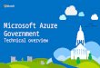 Microsoft Azure Government Technical overview. Transform the datacenter Today’s datacenter needs: On-demand Reduce cost & complexity Rapid response to